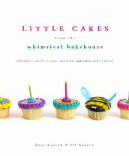 Little Cakes from the Whimsical Bakehouse: Cupcakes, Small Cakes, Muffins, and Other Mini Treats by Kaye Hansen