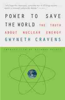 Power To Save The World: The Truth About Nuclear Energy by Gwyneth Cravens