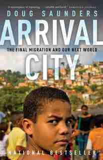 Arrival City: The Final Migration And Our Next World by Doug Saunders