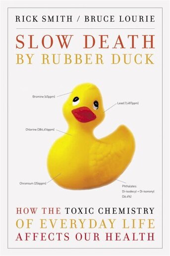 Slow Death By Rubber Duck: How The Toxic Chemistry Of Everyday Life Affects Our Health de Rick Smith