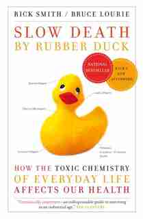Slow Death By Rubber Duck: How The Toxic Chemistry Of Everyday Life Affects Our Health by Rick Smith