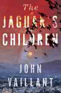 The Jaguar's Children: A Novel by John Vaillant