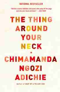 The Thing Around Your Neck by Chimamanda Ngozi Adichie