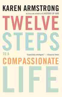 Twelve Steps To A Compassionate Life by Karen Armstrong
