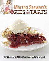 Martha Stewart's New Pies And Tarts: 150 Recipes For Old-fashioned And Modern Favorites