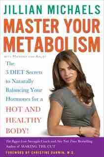 Master Your Metabolism: The 3 Diet Secrets To Naturally Balancing Your Hormones For A Hot And Healthy Body! by Jillian Michaels