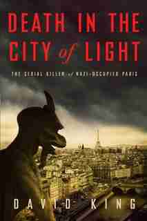 Death In The City Of Light: The Serial Killer Of Nazi-occupied Paris by David King