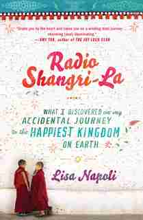 Radio Shangri-la: What I Discovered On My Accidental Journey To The Happiest Kingdom On Earth by Lisa Napoli