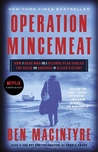 Operation Mincemeat: How A Dead Man And A Bizarre Plan Fooled The Nazis And Assured An Allied Victory by Ben Macintyre