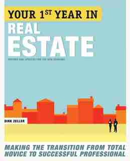 Your First Year In Real Estate, 2nd Ed.: Making The Transition From Total Novice To Successful Professional by Dirk Zeller