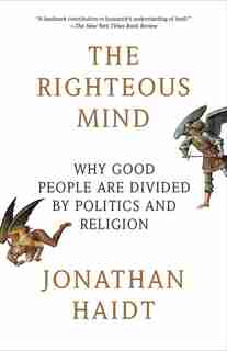The Righteous Mind: Why Good People Are Divided By Politics And Religion by Jonathan Haidt