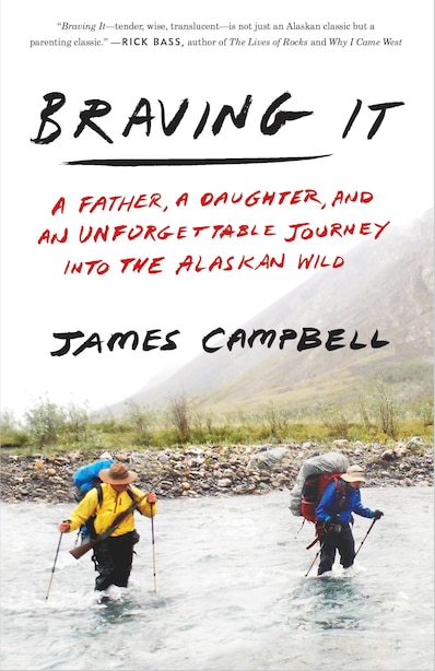 Braving It: A Father, A Daughter, And An Unforgettable Journey Into The Alaskan Wild by James Campbell