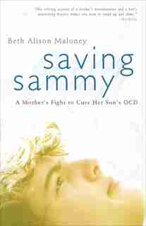 Saving Sammy: A Mother's Fight To Cure Her Son's Ocd by Beth Alison Maloney