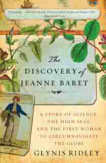 The Discovery Of Jeanne Baret: A Story Of Science, The High Seas, And The First Woman To Circumnavigate The Globe by Glynis Ridley