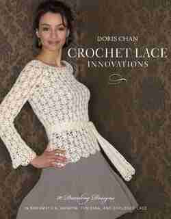Crochet Lace Innovations: 20 Dazzling Designs In Broomstick, Hairpin, Tunisian, And Exploded Lace by Doris Chan