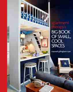 Apartment Therapy's Big Book Of Small, Cool Spaces by Maxwell Ryan