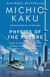 Physics Of The Future: How Science Will Shape Human Destiny And Our Daily Lives By The Year 2100 by Michio Kaku