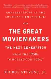 Conversations At The American Film Institute With The Great Moviemakers: The Next Generation by George Stevens, Jr.