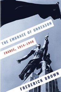 The Embrace Of Unreason: France, 1914-1940