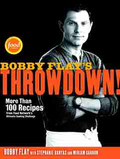 Bobby Flay's Throwdown!: More Than 100 Recipes From Food Network's Ultimate Cooking Challenge: A Cookbook by Bobby Flay