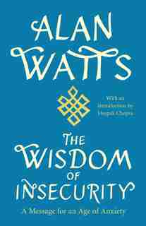 The Wisdom Of Insecurity: A Message For An Age Of Anxiety by Alan Watts