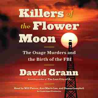 Killers Of The Flower Moon: The Osage Murders And The Birth Of The Fbi by David Grann