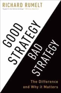 Good Strategy Bad Strategy: The Difference And Why It Matters by Richard Rumelt