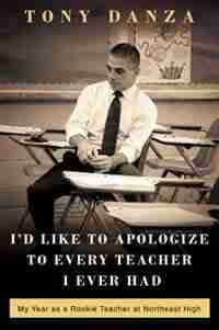 I'd Like To Apologize To Every Teacher I Ever Had: My Year As A Rookie Teacher At Northeast High by Tony Danza