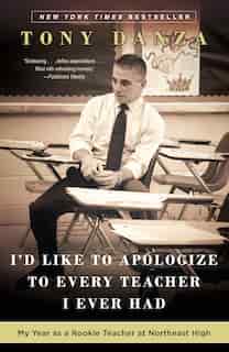 I'd Like To Apologize To Every Teacher I Ever Had: My Year As A Rookie Teacher At Northeast High by Tony Danza