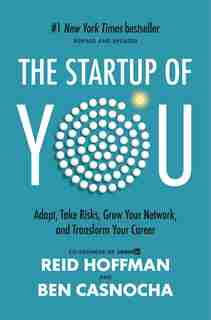 The Start-up Of You: Adapt To The Future, Invest In Yourself, And Transform Your Career by Reid Hoffman