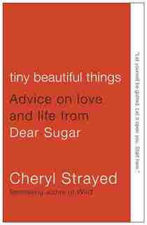 Tiny Beautiful Things: Advice On Love And Life From Dear Sugar by Cheryl Strayed
