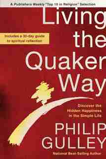 Living The Quaker Way: Discover The Hidden Happiness In The Simple Life by Philip Gulley
