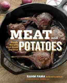 Meat And Potatoes: Simple Recipes That Sizzle And Sear by Rahm Fama
