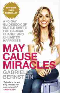 May Cause Miracles: A 40-day Guidebook Of Subtle Shifts For Radical Change And Unlimited Happiness by Gabrielle Bernstein