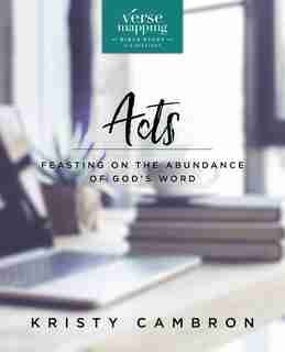 Verse Mapping Acts: Feasting On The Abundance Of God's Word by Kristy Cambron