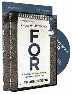 Know What You're For Study Guide With Dvd: A Strategy For Living The Life God Wants You To Live by Jeff Henderson