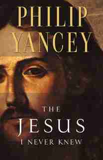 The Jesus I Never Knew by Philip Yancey
