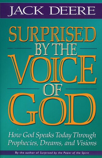 Surprised By The Voice Of God: How God Speaks Today Through Prophecies, Dreams, and Visions by Jack S. Deere