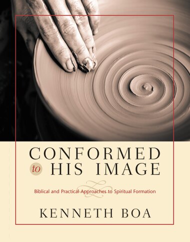 Conformed To His Image: Biblical And Practical Approaches To Spiritual Formation by Kenneth D. Boa