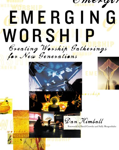 Emerging Worship: Creating Worship Gatherings For New Generations by Dan Kimball