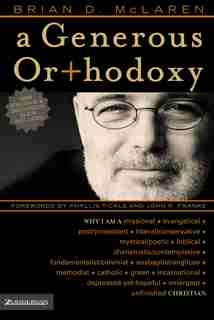 A Generous Orthodoxy: Why I Am A Missional, Evangelical, Post/protestant, Liberal/conservative, Biblical, Charismatic/con by Brian D. McLaren