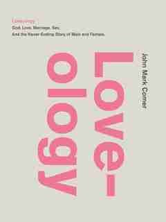 Loveology: God. Love. Marriage. Sex. And The Never-ending Story Of Male And Female. by John Mark Comer