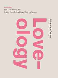 Loveology: God. Love. Marriage. Sex. And the Never-Ending Story of Male and Female. by John Mark Comer