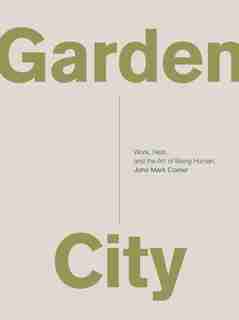 Garden City: Work, Rest, And The Art Of Being Human. by John Mark Comer