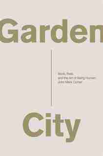 Garden City: Work, Rest, and the Art of Being Human. by John Mark Comer