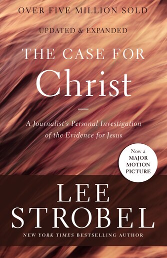 The Case For Christ: A Journalist's Personal Investigation Of The Evidence For Jesus by Lee Strobel