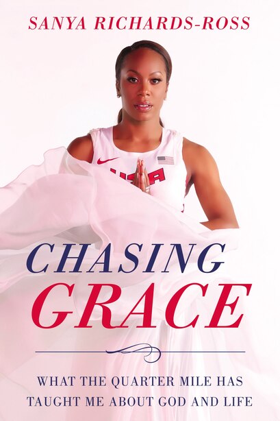 Chasing Grace: What The Quarter Mile Has Taught Me About God And Life by Sanya Richards-ross