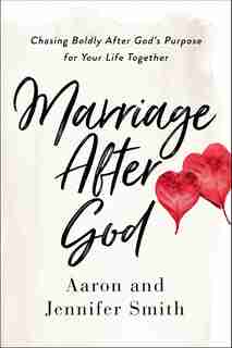 Marriage After God: Chasing Boldly After God's Purpose For Your Life Together by Aaron Smith