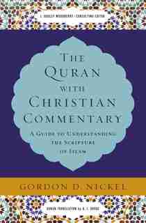 The Quran With Christian Commentary: A Guide To Understanding The Scripture Of Islam by Gordon D. Nickel