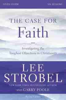 The Case For Faith Study Guide Revised Edition: Investigating The Toughest Objections To Christianity by Lee Strobel